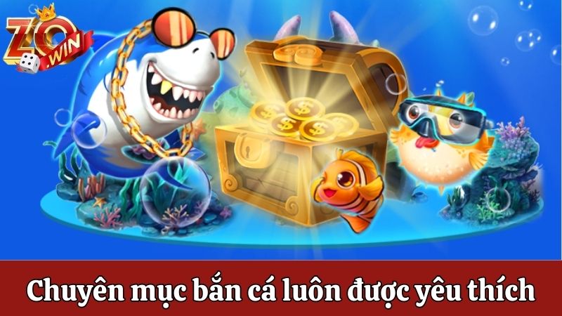 Chuyên mục bắn cá luôn được yêu thích